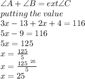 \angle{A} + \angle{ B} = ext \angle C \\ putting \: the \: value \\ 3x - 13 + 2x + 4 = 116 \\ 5x - 9 = 116 \\ 5x = 125 \\ x =  \frac{125}{5}  \\ x =  \frac{ \cancel{125} {}^{ \:  \: 25} }{ \cancel5}  \\ x = 25