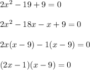 2x^{2} -19+9=0\\\\2x^{2} -18x-x+9=0\\\\2x(x-9)-1(x-9)=0\\\\(2x-1)(x-9)=0