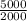 \frac{5000}{2000}