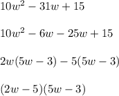 10 {w}^{2}  - 31w + 15 \\  \\ 10 {w}^{2}  - 6w - 25w + 15 \\  \\ 2w(5w - 3) - 5(5w - 3) \\  \\ (2w - 5)(5w - 3)