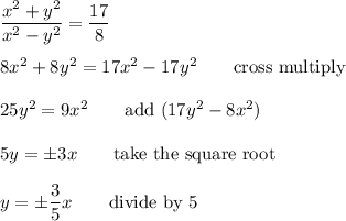 \dfrac{x^2+y^2}{x^2-y^2}=\dfrac{17}{8}\\\\8x^2+8y^2=17x^2-17y^2\qquad\text{cross multiply}\\\\25y^2=9x^2\qquad\text{add $(17y^2-8x^2)$}\\\\5y=\pm3x\qquad\text{take the square root}\\\\y=\pm\dfrac{3}{5}x\qquad\text{divide by 5}