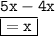 { \tt{5x - 4x}} \\  { \boxed { \tt{ = x}}}