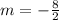 m = -\frac{8}{2}