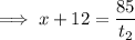 \implies x+12=\dfrac{85}{t_2}