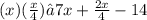 (x) (  \frac{x}{4} ) − 7x +  \frac{2x}{4}  - 14