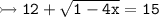 \\ \tt\rightarrowtail 12+\sqrt{1-4x}=15