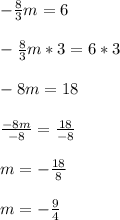 -\frac{8}{3}m=6\\\\-\frac{8}{3}m*3=6*3\\ \\-8m=18\\\\\frac{-8m}{-8}=\frac{18}{-8}\\\\m=-\frac{18}{8}\\ \\m=-\frac{9}{4}