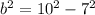 b^{2} = 10^{2} - 7^{2}