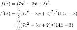 \begin{aligned}f(x)&=(7x^{2} - 3x + 2)^{\frac{9}{2}}\\f'(x)&= \frac{9}{2}(7x^{2}  - 3x + 2)^{ \frac{9 - 2}{2}} (14x - 3) \\& = \frac{9}{2} (7x^{2}  - 3x + 2)^{ \frac{7}{2}} (14x - 3)\end{aligned}