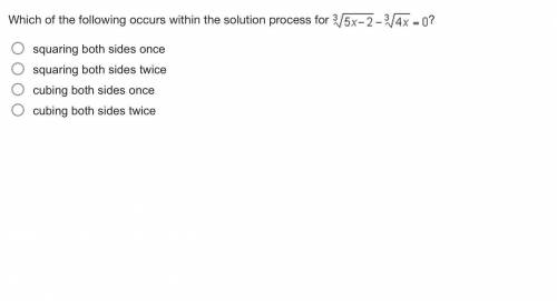 Which of the following occurs within the solution process for

squaring both sides once
squaring b