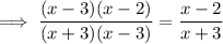 \implies \dfrac{(x-3)(x-2)}{(x+3)(x-3)} = \dfrac{x-2}{x+3}