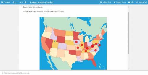 Helpp

Select the correct locations. Identify the border states on this map of the United States.