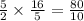 \frac{5}{2} \times \frac{16}{5} =\frac{80}{10}