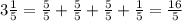 3\frac{1}{5} =\frac{5}{5} +\frac{5}{5} +\frac{5}{5} +\frac{1}{5} =\frac{16}{5}