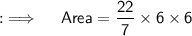 {: \implies \quad \sf Area = \dfrac{22}{7} \times 6 \times 6}