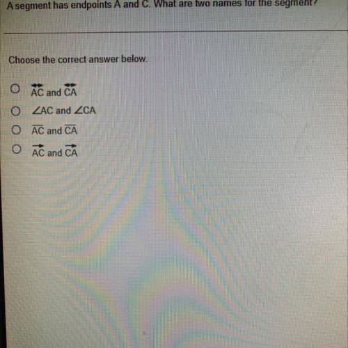 A segment has endpoints A and C. What are two names for the segment?

Choose the correct answer be