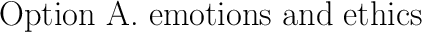 \huge \text{Option A. emotions and ethics}