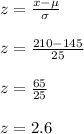 z=\frac{x-\mu}{\sigma}\\ \\z=\frac{210-145}{25}\\ \\z=\frac{65}{25}\\ \\z=2.6