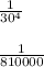 \frac{1}{30 {}^{4} }  \\ \\   \frac{1}{810000}