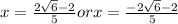 x=\frac{2\sqrt{6}-2 }{5} orx=\frac{-2\sqrt{6}-2 }{5}