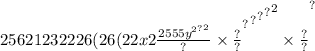 256 {212322 {26(26 {(2 {2 {x {2 \frac{2 {5 {55 {y \\ }^{2} }^{?} }^{2} }{?}  \times \frac{?}{?} }^{?} }^{?} }^{?} }^{?} }^{2}  \times \frac{?}{?} }^{?}