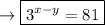 \rightarrow \boxed{3^{x-y} = 81}}