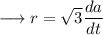 \longrightarrow r = \sqrt3\dfrac{da}{dt}