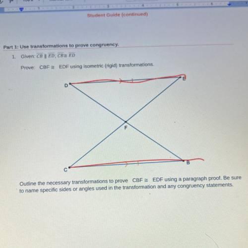 Part 1: Use transformations to prove congruency.

1.
Given: CB || ED; CBX ED
Prove: CBF EDF using