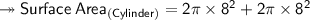 \sf  \twoheadrightarrow Surface\: Area_{(Cylinder)} = 2 \pi \times 8^2 + 2\pi \times 8^2