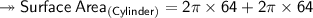 \sf  \twoheadrightarrow Surface\: Area_{(Cylinder)} = 2\pi \times 64 +2\pi \times 64