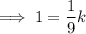 \implies 1=\dfrac{1}{9}k