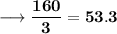 \bf  \longrightarrow  \dfrac{160}{3} = 53.3