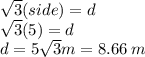 \sqrt{ 3} (side) = d \\  \sqrt{3}(5)  = d \\ d =  5\sqrt{3} m = 8.66 \: m