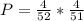 P = \frac{4}{52} * \frac{4}{51}