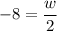 -8=\displaystyle\frac{w}{2}