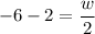 -6-2=\displaystyle\frac{w}{2}