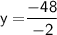 \sf{ y =  }{\sf{\cancel{\dfrac{-48}{-2}}}}