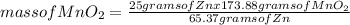 mass of MnO_{2} =\frac{25 grams of Znx173.88  grams of MnO_{2} }{65.37 grams of Zn}