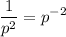 \displaystyle \frac{1}{p^{2}} = p^{-2}