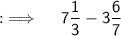 {:\implies \quad \sf 7\dfrac{1}{3}-3\dfrac{6}{7}}