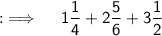 {:\implies \quad \sf 1\dfrac14 +2\dfrac56 + 3\dfrac12}