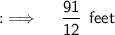 {:\implies \quad \sf \dfrac{91}{12}\:\: feet}