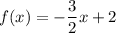 f(x) = -\dfrac32 x + 2