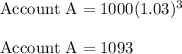 \rm Account \ A = 1000(1.03)^3\\\\Account \ A = 1093