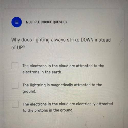 Why does lighting always strike DOWN instead

of UP?
The electrons in the cloud are attracted to t