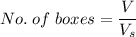 No. \; of \;boxes = \dfrac {V}{V_s}