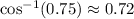 \cos^{-1}(0.75) \approx 0.72