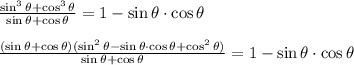 \frac { \sin^{3} \theta + \cos^{3} \theta } { \sin \theta + \cos \theta } = 1 - \sin \theta \cdot \cos \theta\\\\\frac { (\sin \theta + \cos \theta)(\sin^2 \theta - \sin \theta \cdot \cos\theta + \cos^2 \theta) } { \sin \theta + \cos \theta } = 1 - \sin \theta \cdot \cos \theta\\\\