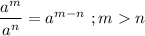 \dfrac{a^{m}}{a^{n}}=a^{m-n} \ ; m  n