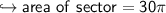 \hookrightarrow \sf area \ of \ sector = 30\pi